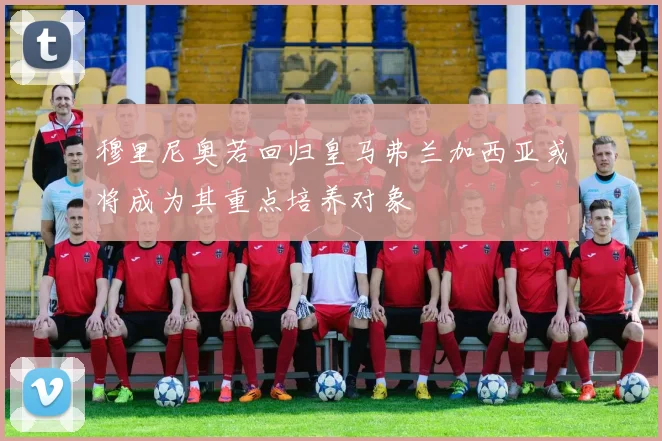穆里尼奥若回归皇马弗兰加西亚或将成为其重点培养对象