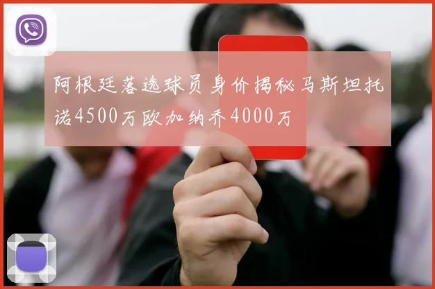 阿根廷落选球员身价揭秘马斯坦托诺4500万欧加纳乔4000万